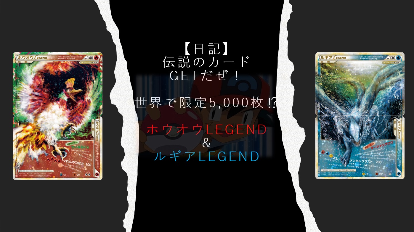 日記 】伝説のカードGETだぜ！ 世界で限定5,000枚！？ ホウオウLEGEND & ルギアLEGEND （アンリミ）｜とけいのウォッチブログ