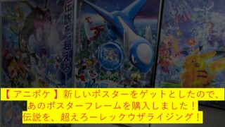 【 アニポケ 】新しいポスターをゲットとしたので、あのポスターフレームを購入しました！ 伝説を、超えろーレックウザライジング！