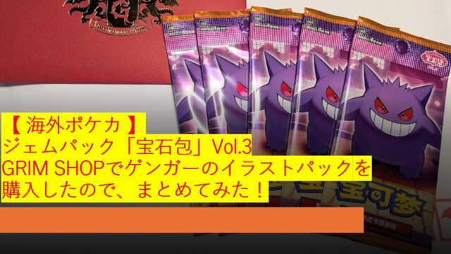 【 海外ポケカ 】ジェムパック「宝石包」Vol.3 GRIM SHOPでゲンガーのイラストパックを購入したので、まとめてみた！