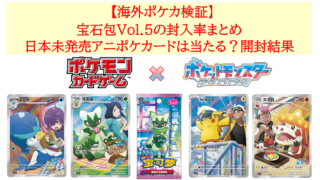 【海外ポケカ検証】宝石包Vol.5の封入率まとめ｜日本未発売アニポケカードは当たる？開封結果